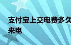 支付宝上交电费多久来电 支付宝交电费多久来电 