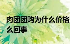 肉团团购为什么价格这么便宜? 肉团团购是怎么回事 