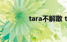 tara不解散 tara组合解散 