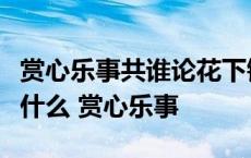 赏心乐事共谁论花下销魂月下销魂的上一句是什么 赏心乐事 