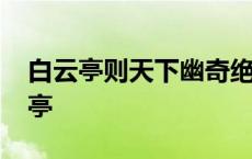 白云亭则天下幽奇绝境的绝是什么意思 白云亭 