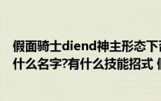 假面骑士diend神主形态下召唤出来的8个骑士分别是谁?叫什么名字?有什么技能招式 假面骑士diend 