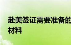 赴美签证需要准备的材料 美国签证需要什么材料 