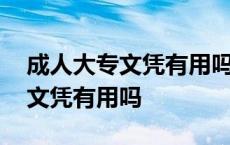 成人大专文凭有用吗私企会承认吗 成人大专文凭有用吗 