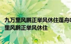 九万里风鹏正举风休住蓬舟吹取三山去借用了什么典故 九万里风鹏正举风休住 