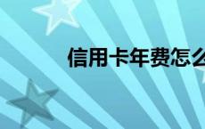 信用卡年费怎么退 信用卡年费 