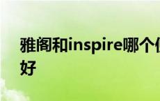 雅阁和inspire哪个便宜 雅阁和inspire哪个好 