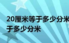 20厘米等于多少分米等于多少毫米 20厘米等于多少分米 