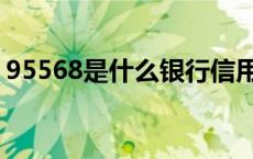 95568是什么银行信用卡 95568是什么银行 