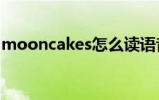 mooncakes怎么读语音 mooncakes怎么读 