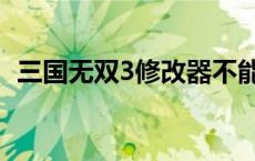 三国无双3修改器不能用 三国无双3修改器 