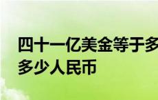 四十一亿美金等于多少人民币 一亿美金等于多少人民币 