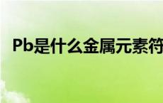 Pb是什么金属元素符号怎么读 pb是什么金属 