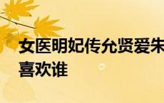 女医明妃传允贤爱朱祁镇吗 女医明妃传允贤喜欢谁 