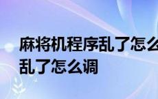 麻将机程序乱了怎么调整136张 麻将机程序乱了怎么调 