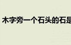 木字旁一个石头的石是什么字 木字旁一个石 