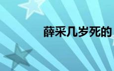 薛采几岁死的 薛采月的师傅 