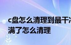 c盘怎么清理到最干净只保留系统 本地磁盘c满了怎么清理 