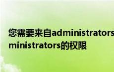 您需要来自administrators的权限才能win7 您需要来自administrators的权限 