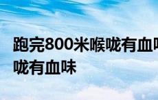 跑完800米喉咙有血味怎么回事 跑完800米喉咙有血味 