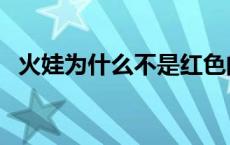 火娃为什么不是红色的 火娃为什么不怕冷 