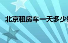 北京租房车一天多少钱 租房车一天多少钱 