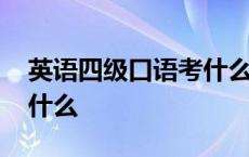 英语四级口语考什么怎么考 英语四级口语考什么 