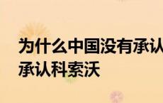 为什么中国没有承认科索沃独立 中国为何不承认科索沃 