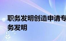 职务发明创造申请专利的权利属于该单位 职务发明 