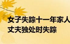 女子失踪十一年家人苦苦等待 女子11年前与丈夫独处时失踪 