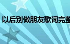 以后别做朋友歌词完整版 以后别做朋友歌词 