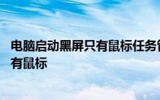 电脑启动黑屏只有鼠标任务管理器也打不开 电脑启动黑屏只有鼠标 