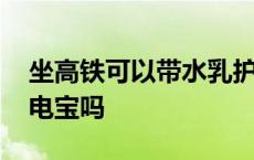 坐高铁可以带水乳护肤品吗 坐高铁可以带充电宝吗 