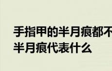 手指甲的半月痕都不见了是怎么回事 手指甲半月痕代表什么 