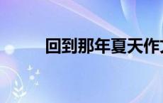 回到那年夏天作文 回到那年夏天 