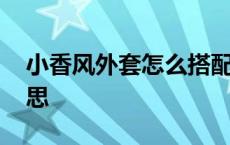 小香风外套怎么搭配最好看 小香风是什么意思 