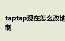 taptap现在怎么改地区 taptap怎么改地区限制 