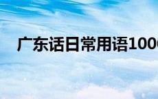 广东话日常用语1000句 广东话日常用语 