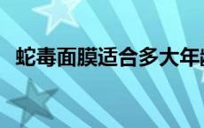 蛇毒面膜适合多大年龄 蛇毒面膜使用方法 