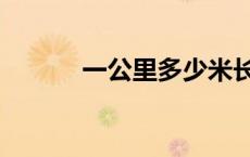 一公里多少米长 一公里多少米 