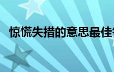 惊慌失措的意思最佳答案 惊慌失措的意思 