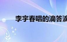 李宇春唱的滴答滴答 滴滴答李宇春 