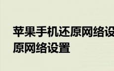 苹果手机还原网络设置什么意思 苹果手机还原网络设置 