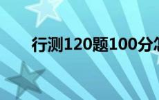 行测120题100分怎么分配 行测分值 