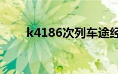 k4186次列车途经站点时间 k4186 