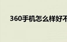 360手机怎么样好不好 360手机怎么样 