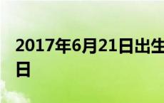 2017年6月21日出生是什么命 2017年6月21日 