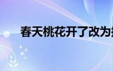 春天桃花开了改为拟人句 春天桃花开 