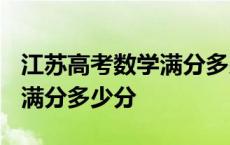 江苏高考数学满分多少分2023 江苏高考数学满分多少分 