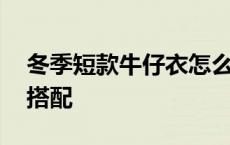 冬季短款牛仔衣怎么搭配好看 冬季牛仔短裤搭配 